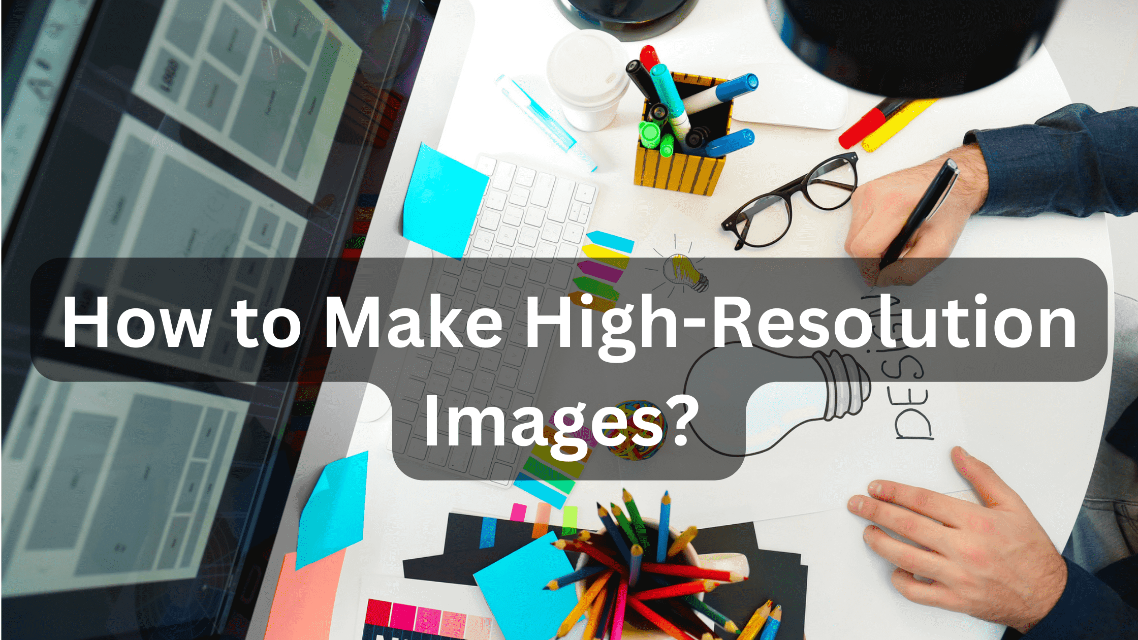 How to Make High-Resolution Images?